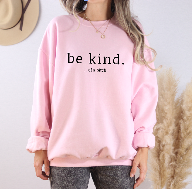 Be Kind ...of a Bitch Sweatshirt