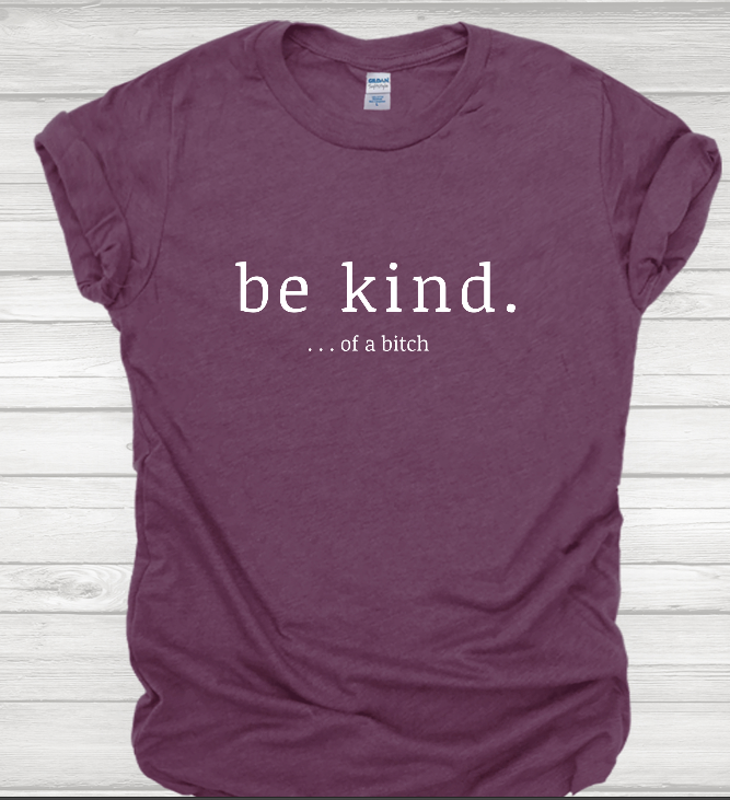 Be Kind... Of a Bitch T-shirt