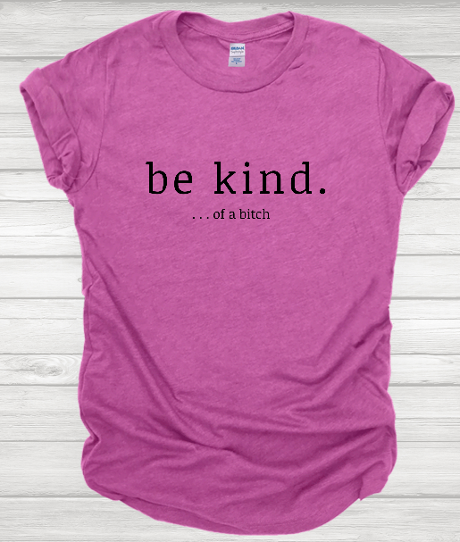 Be Kind... Of a Bitch T-shirt