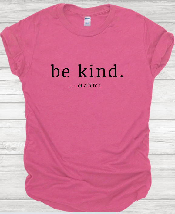 Be Kind... Of a Bitch T-shirt