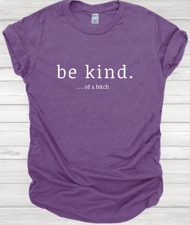 Be Kind... Of a Bitch T-shirt