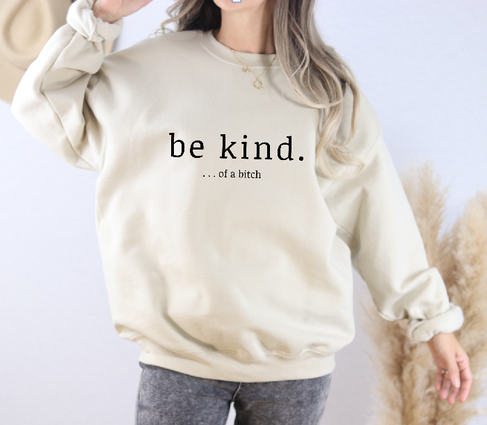 Be Kind ...of a Bitch Sweatshirt