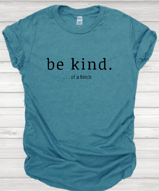 Be Kind... Of a Bitch T-shirt